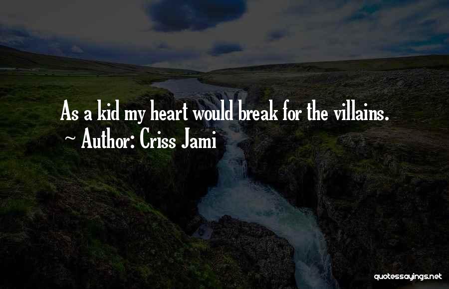 Criss Jami Quotes: As A Kid My Heart Would Break For The Villains.