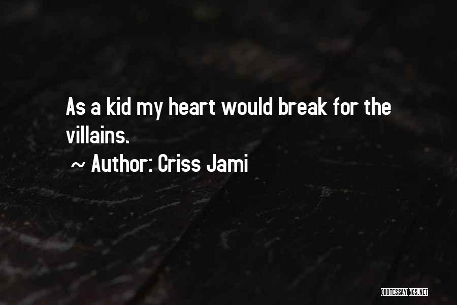 Criss Jami Quotes: As A Kid My Heart Would Break For The Villains.