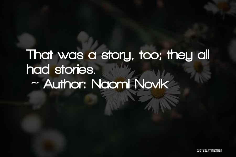 Naomi Novik Quotes: That Was A Story, Too; They All Had Stories.