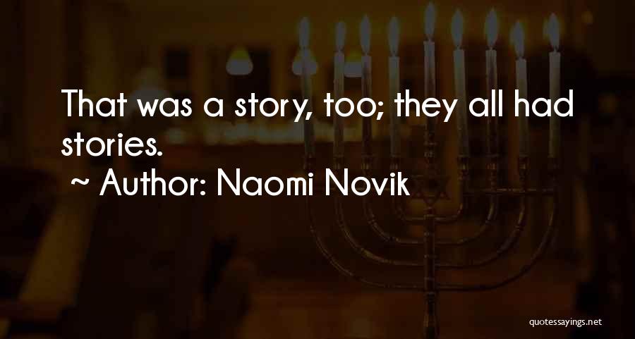 Naomi Novik Quotes: That Was A Story, Too; They All Had Stories.