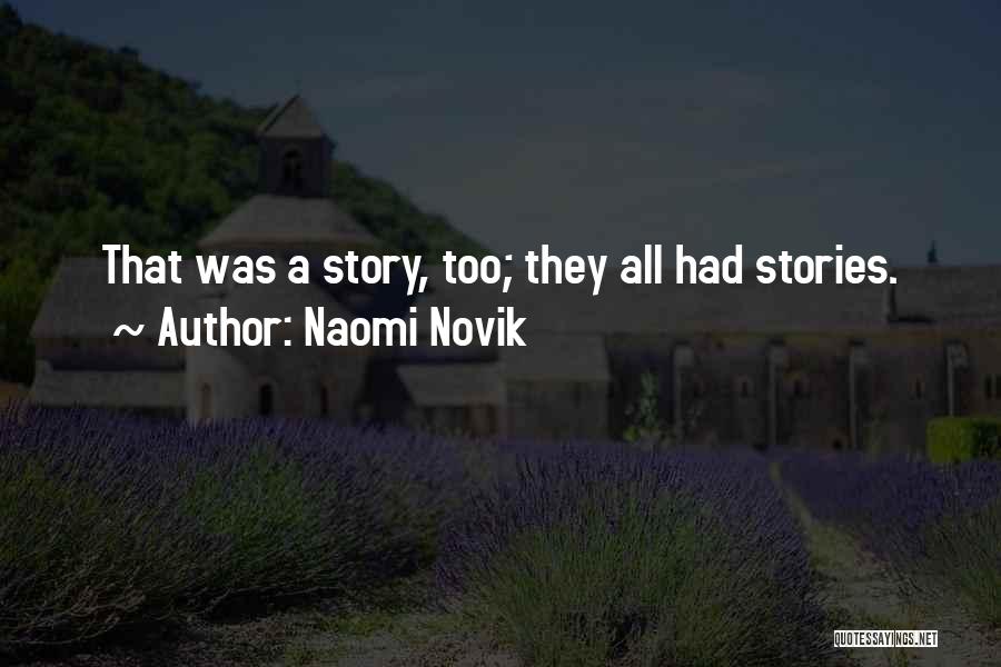 Naomi Novik Quotes: That Was A Story, Too; They All Had Stories.