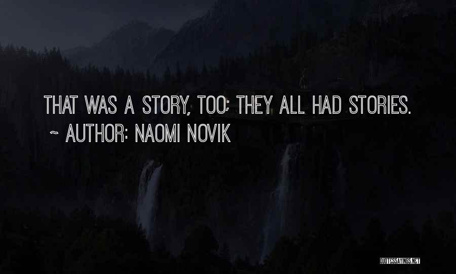 Naomi Novik Quotes: That Was A Story, Too; They All Had Stories.