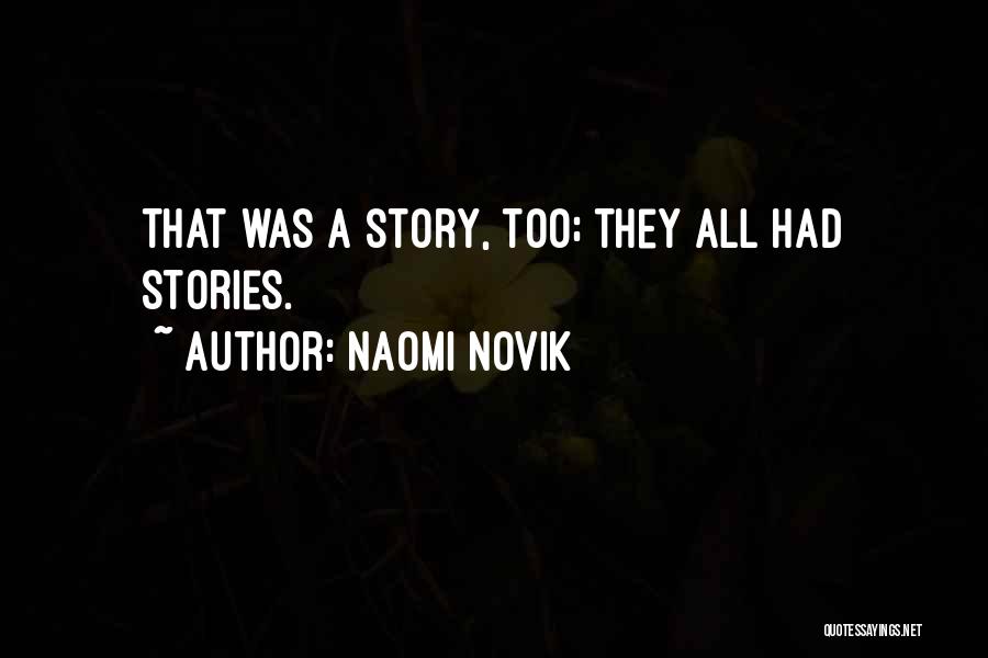 Naomi Novik Quotes: That Was A Story, Too; They All Had Stories.