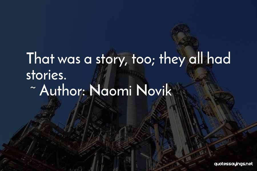 Naomi Novik Quotes: That Was A Story, Too; They All Had Stories.