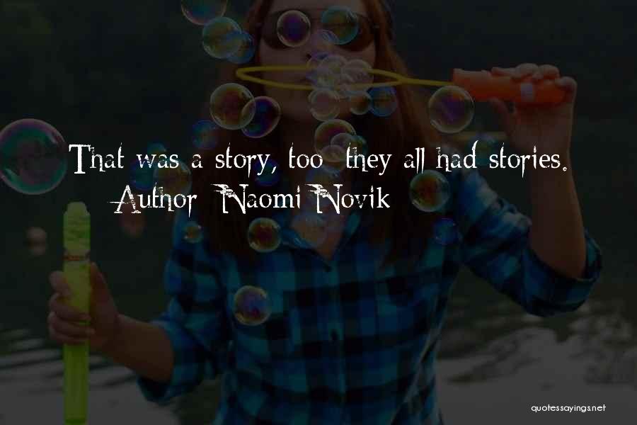 Naomi Novik Quotes: That Was A Story, Too; They All Had Stories.