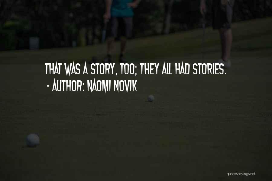 Naomi Novik Quotes: That Was A Story, Too; They All Had Stories.