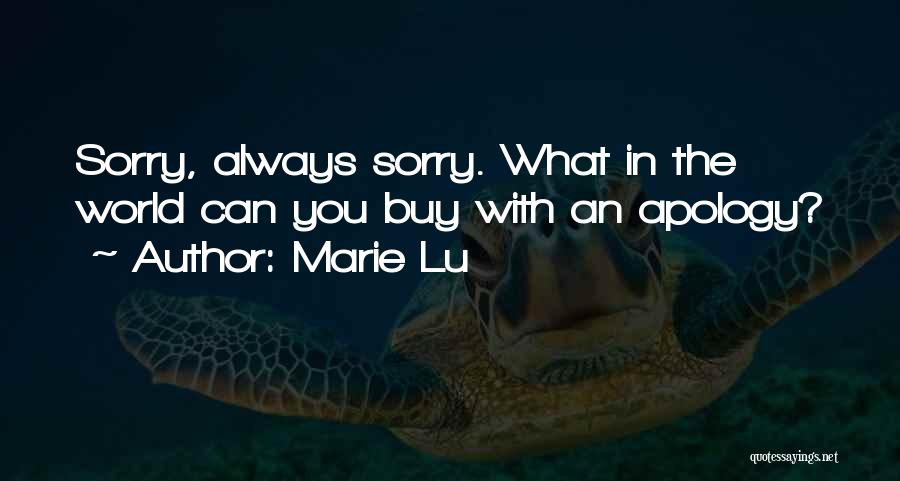 Marie Lu Quotes: Sorry, Always Sorry. What In The World Can You Buy With An Apology?