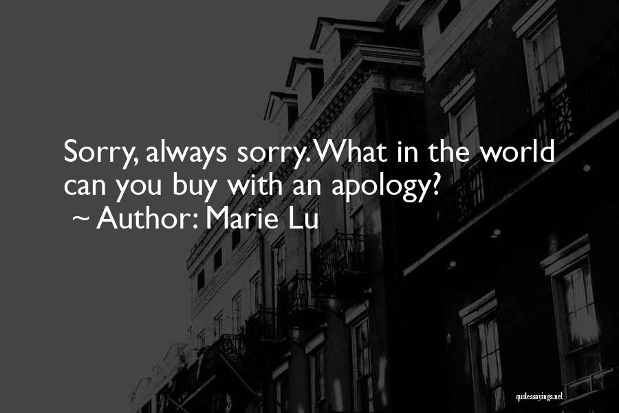 Marie Lu Quotes: Sorry, Always Sorry. What In The World Can You Buy With An Apology?