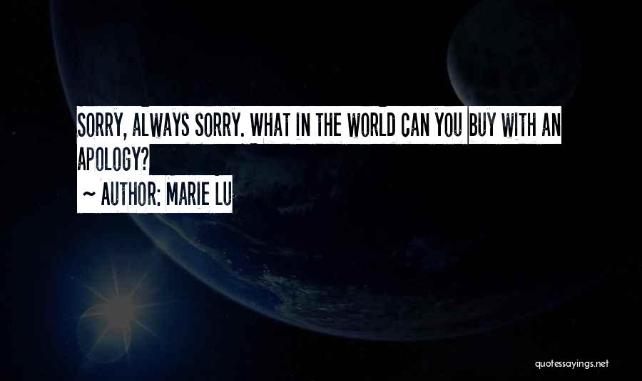 Marie Lu Quotes: Sorry, Always Sorry. What In The World Can You Buy With An Apology?