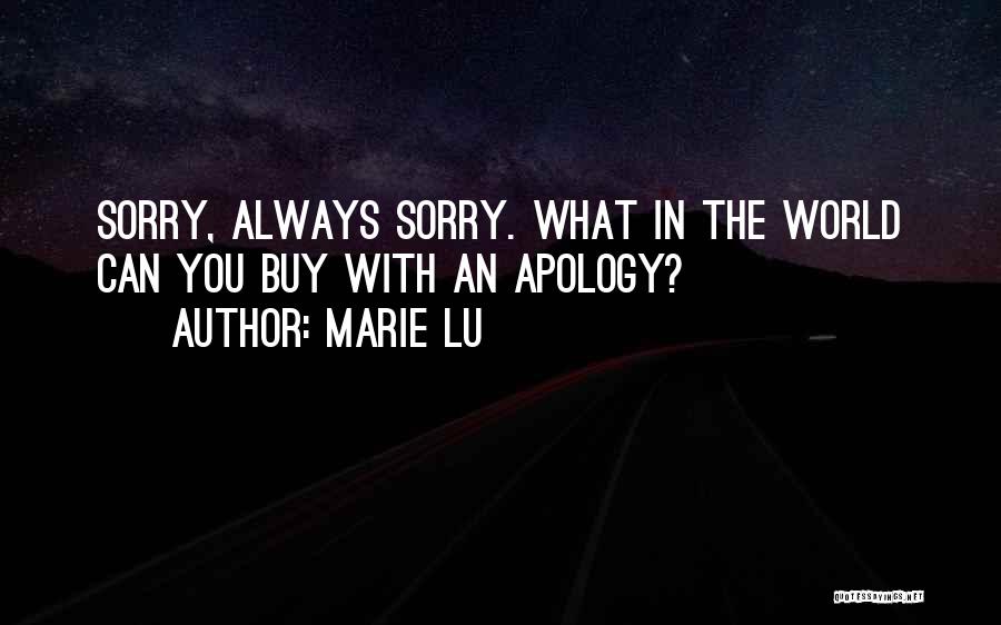 Marie Lu Quotes: Sorry, Always Sorry. What In The World Can You Buy With An Apology?