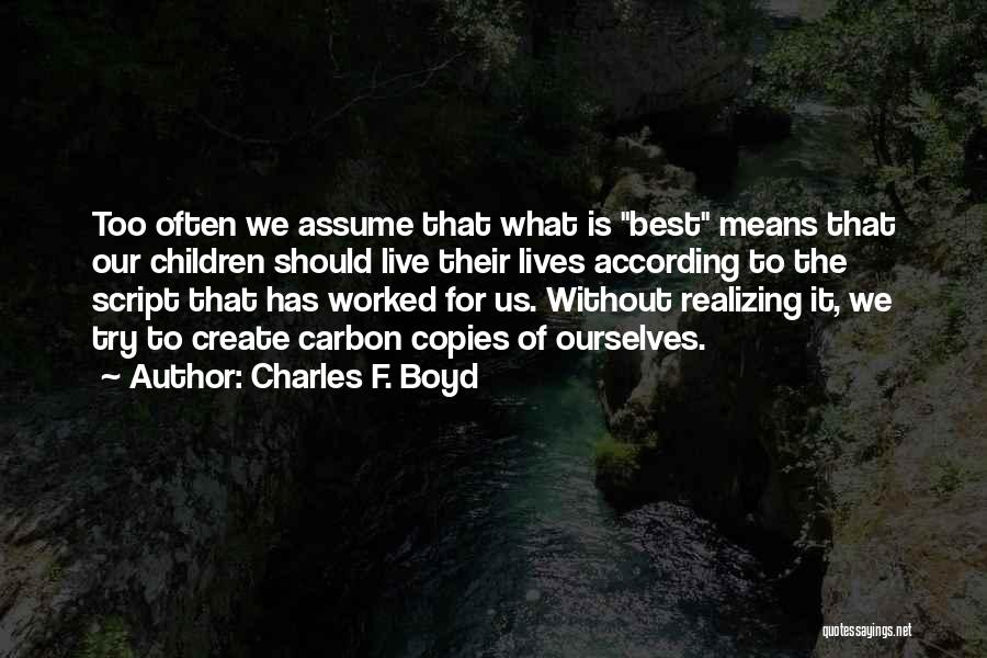 Charles F. Boyd Quotes: Too Often We Assume That What Is Best Means That Our Children Should Live Their Lives According To The Script