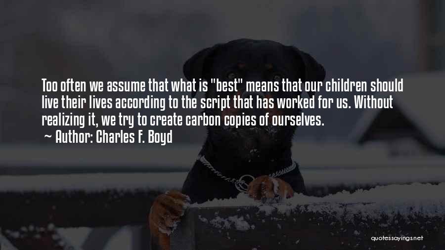 Charles F. Boyd Quotes: Too Often We Assume That What Is Best Means That Our Children Should Live Their Lives According To The Script