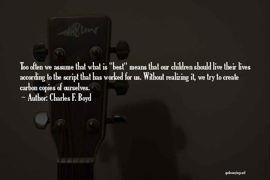 Charles F. Boyd Quotes: Too Often We Assume That What Is Best Means That Our Children Should Live Their Lives According To The Script