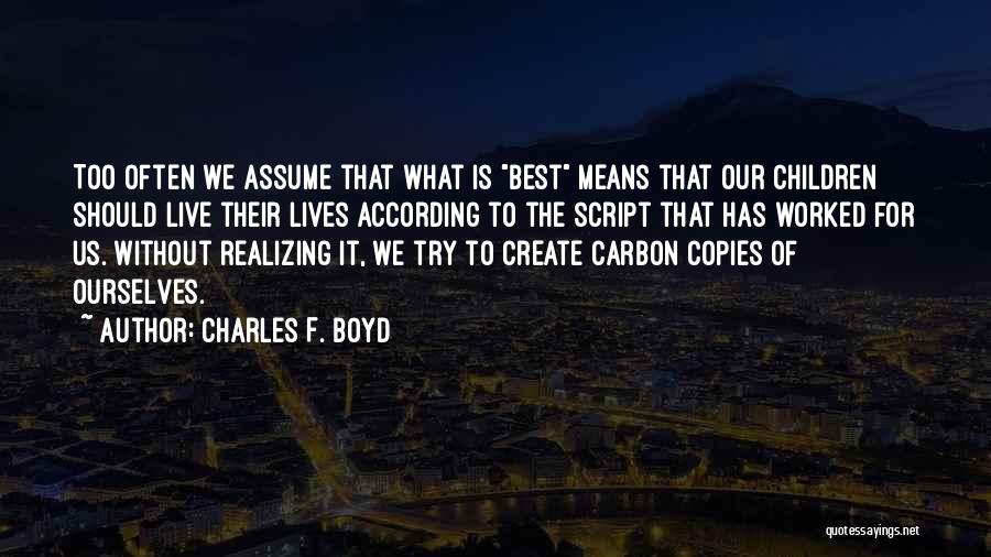 Charles F. Boyd Quotes: Too Often We Assume That What Is Best Means That Our Children Should Live Their Lives According To The Script