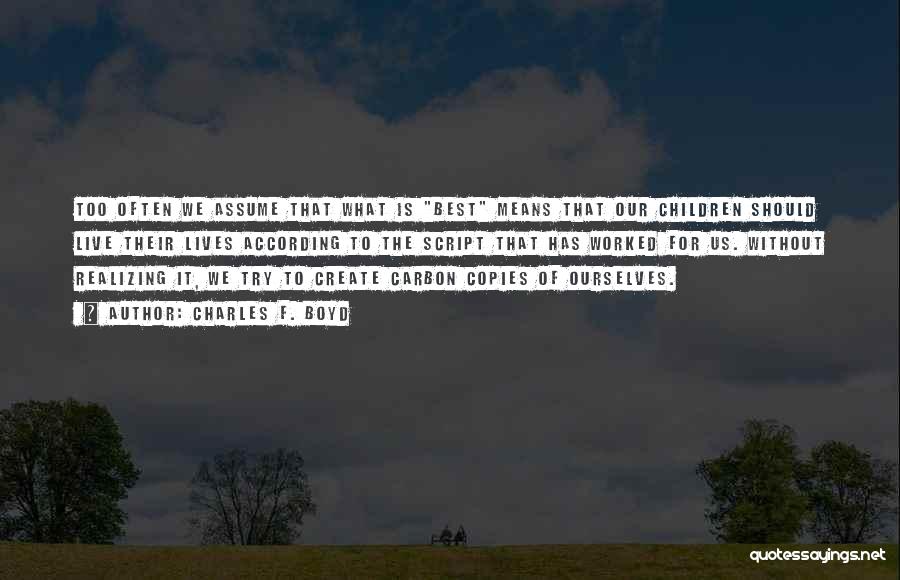 Charles F. Boyd Quotes: Too Often We Assume That What Is Best Means That Our Children Should Live Their Lives According To The Script