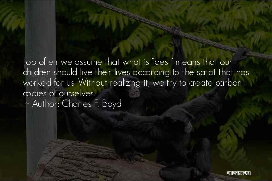 Charles F. Boyd Quotes: Too Often We Assume That What Is Best Means That Our Children Should Live Their Lives According To The Script