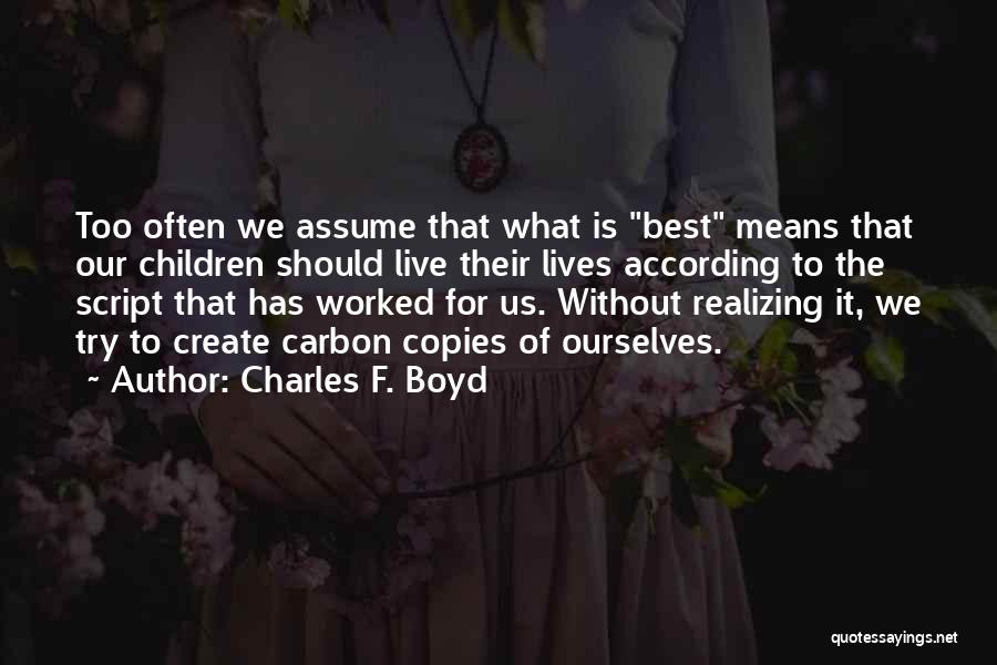 Charles F. Boyd Quotes: Too Often We Assume That What Is Best Means That Our Children Should Live Their Lives According To The Script