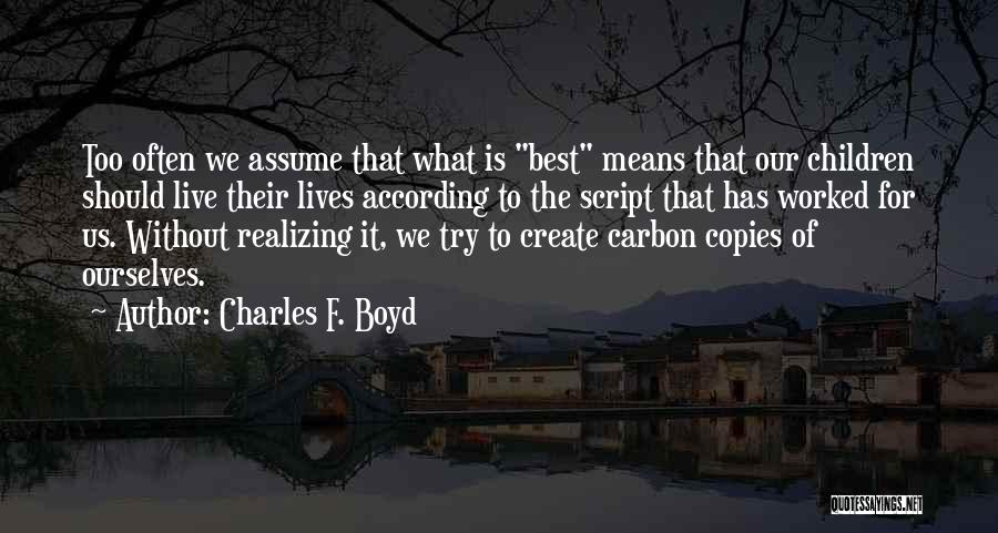 Charles F. Boyd Quotes: Too Often We Assume That What Is Best Means That Our Children Should Live Their Lives According To The Script