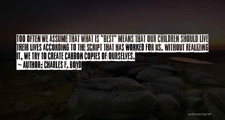 Charles F. Boyd Quotes: Too Often We Assume That What Is Best Means That Our Children Should Live Their Lives According To The Script