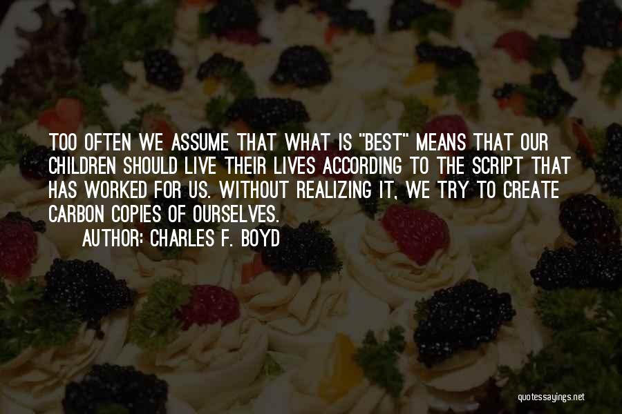 Charles F. Boyd Quotes: Too Often We Assume That What Is Best Means That Our Children Should Live Their Lives According To The Script