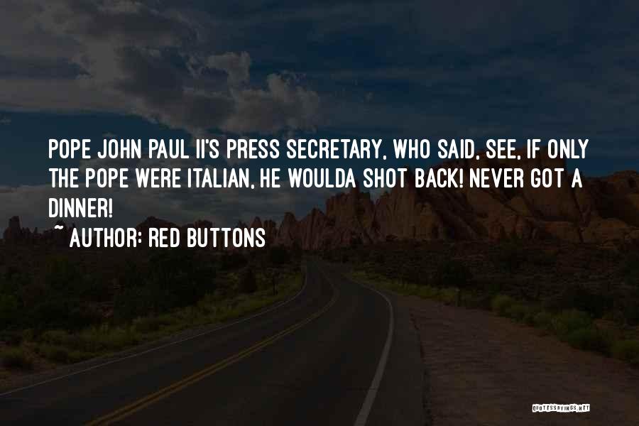 Red Buttons Quotes: Pope John Paul Ii's Press Secretary, Who Said, See, If Only The Pope Were Italian, He Woulda Shot Back! Never
