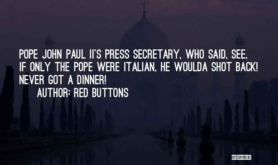 Red Buttons Quotes: Pope John Paul Ii's Press Secretary, Who Said, See, If Only The Pope Were Italian, He Woulda Shot Back! Never