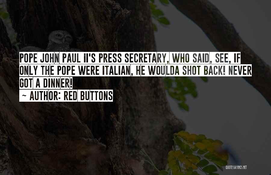 Red Buttons Quotes: Pope John Paul Ii's Press Secretary, Who Said, See, If Only The Pope Were Italian, He Woulda Shot Back! Never