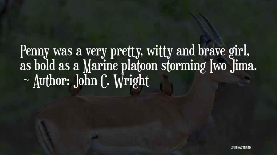 John C. Wright Quotes: Penny Was A Very Pretty, Witty And Brave Girl, As Bold As A Marine Platoon Storming Iwo Jima.