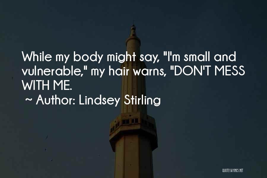 Lindsey Stirling Quotes: While My Body Might Say, I'm Small And Vulnerable, My Hair Warns, Don't Mess With Me.