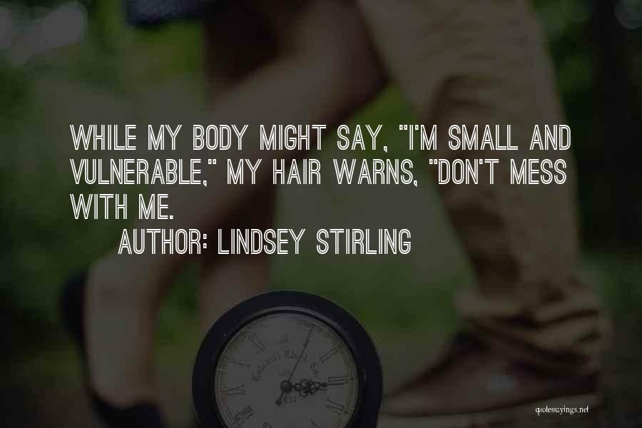 Lindsey Stirling Quotes: While My Body Might Say, I'm Small And Vulnerable, My Hair Warns, Don't Mess With Me.