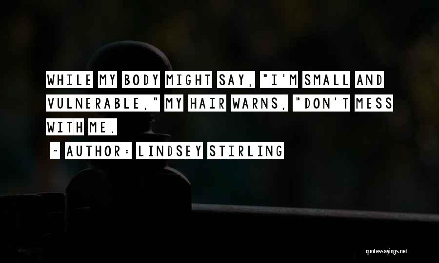 Lindsey Stirling Quotes: While My Body Might Say, I'm Small And Vulnerable, My Hair Warns, Don't Mess With Me.