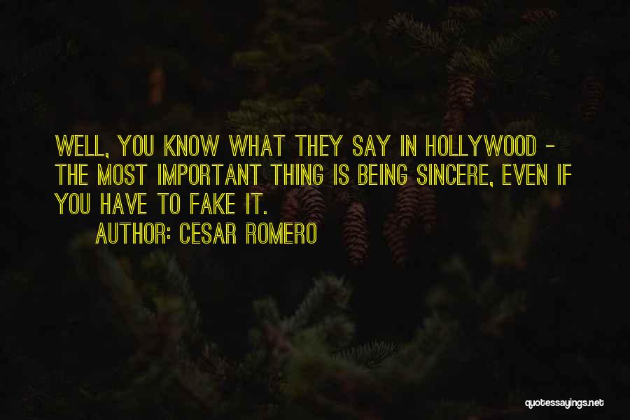 Cesar Romero Quotes: Well, You Know What They Say In Hollywood - The Most Important Thing Is Being Sincere, Even If You Have
