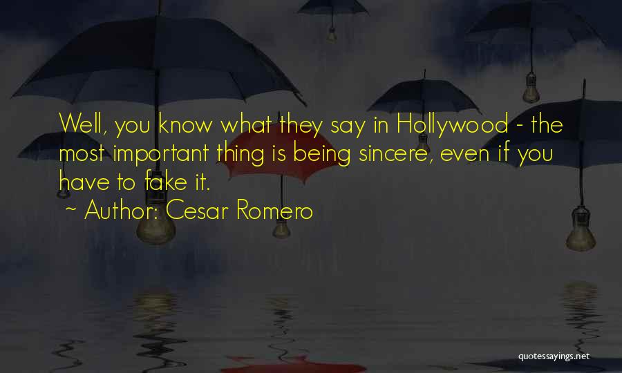 Cesar Romero Quotes: Well, You Know What They Say In Hollywood - The Most Important Thing Is Being Sincere, Even If You Have