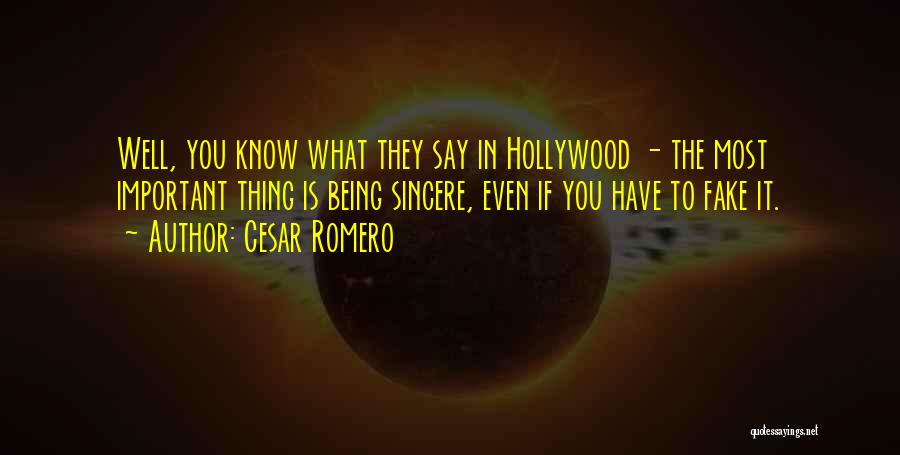 Cesar Romero Quotes: Well, You Know What They Say In Hollywood - The Most Important Thing Is Being Sincere, Even If You Have