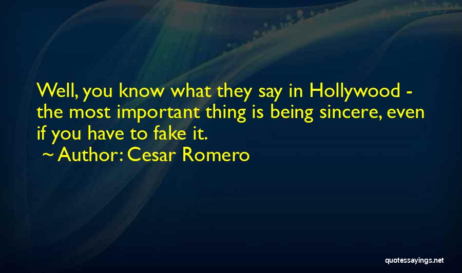 Cesar Romero Quotes: Well, You Know What They Say In Hollywood - The Most Important Thing Is Being Sincere, Even If You Have