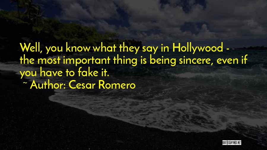 Cesar Romero Quotes: Well, You Know What They Say In Hollywood - The Most Important Thing Is Being Sincere, Even If You Have