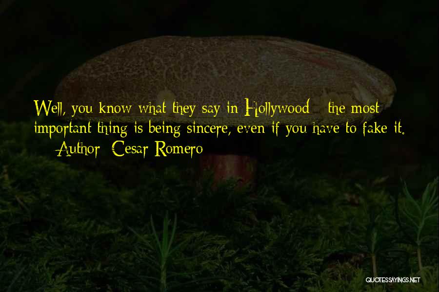 Cesar Romero Quotes: Well, You Know What They Say In Hollywood - The Most Important Thing Is Being Sincere, Even If You Have