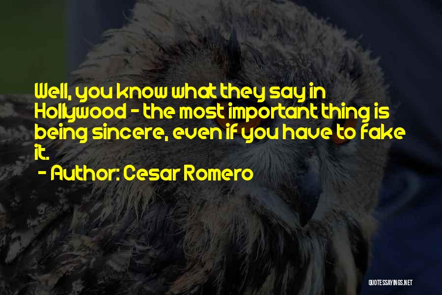 Cesar Romero Quotes: Well, You Know What They Say In Hollywood - The Most Important Thing Is Being Sincere, Even If You Have