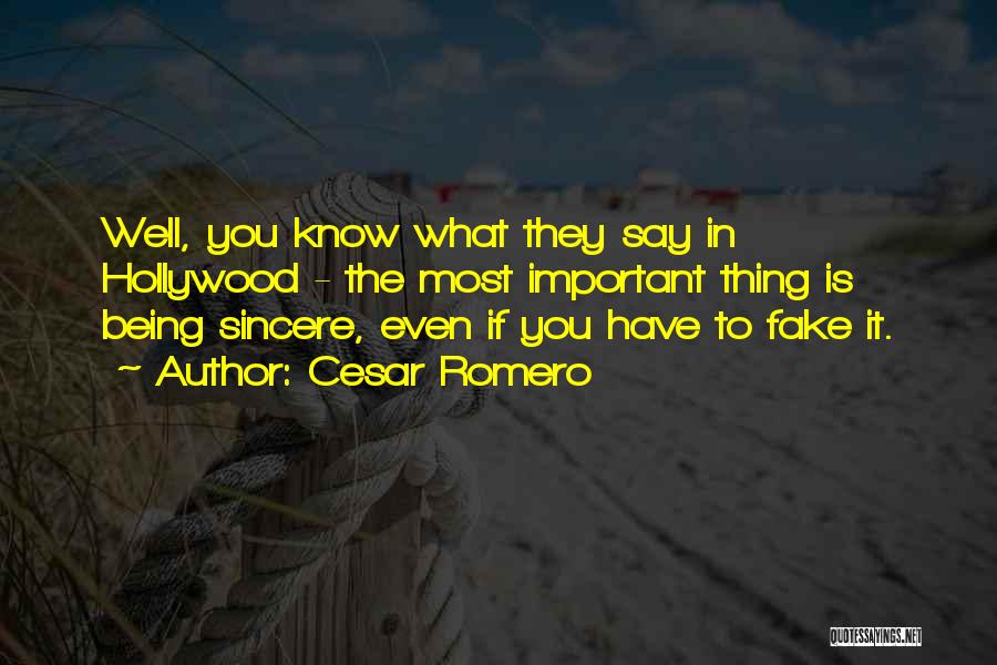 Cesar Romero Quotes: Well, You Know What They Say In Hollywood - The Most Important Thing Is Being Sincere, Even If You Have