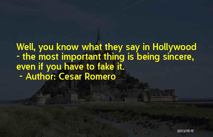 Cesar Romero Quotes: Well, You Know What They Say In Hollywood - The Most Important Thing Is Being Sincere, Even If You Have