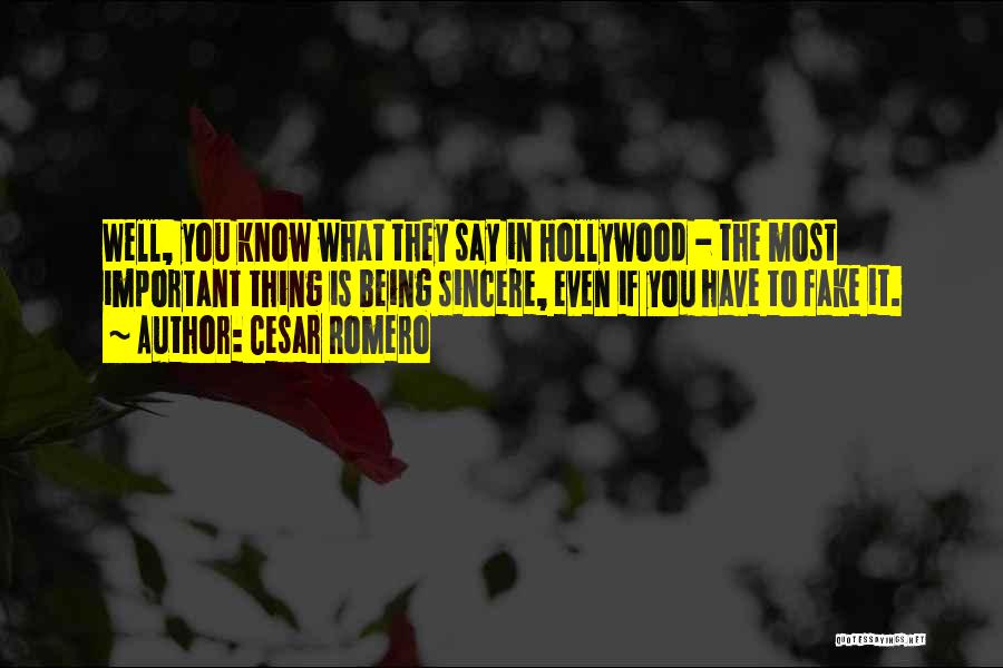 Cesar Romero Quotes: Well, You Know What They Say In Hollywood - The Most Important Thing Is Being Sincere, Even If You Have