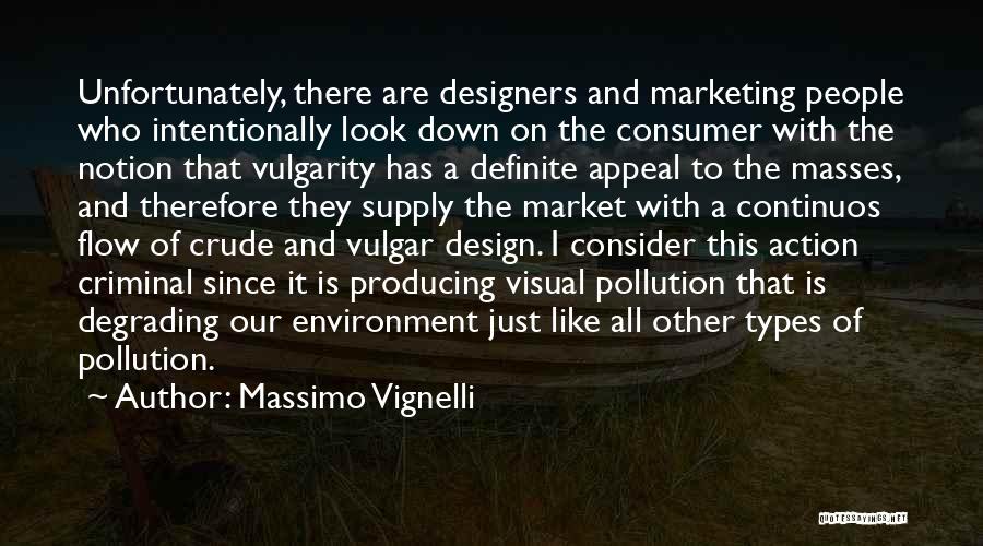 Massimo Vignelli Quotes: Unfortunately, There Are Designers And Marketing People Who Intentionally Look Down On The Consumer With The Notion That Vulgarity Has