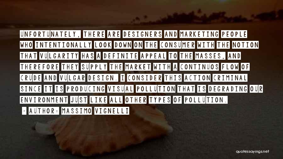 Massimo Vignelli Quotes: Unfortunately, There Are Designers And Marketing People Who Intentionally Look Down On The Consumer With The Notion That Vulgarity Has