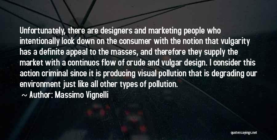 Massimo Vignelli Quotes: Unfortunately, There Are Designers And Marketing People Who Intentionally Look Down On The Consumer With The Notion That Vulgarity Has