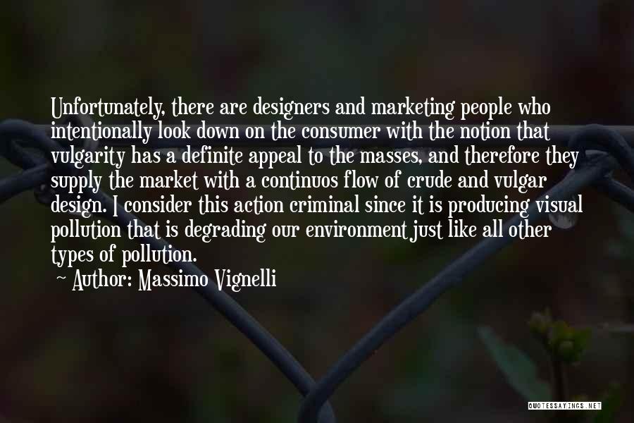 Massimo Vignelli Quotes: Unfortunately, There Are Designers And Marketing People Who Intentionally Look Down On The Consumer With The Notion That Vulgarity Has