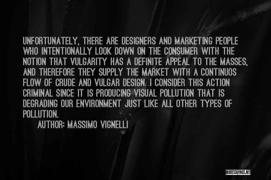 Massimo Vignelli Quotes: Unfortunately, There Are Designers And Marketing People Who Intentionally Look Down On The Consumer With The Notion That Vulgarity Has