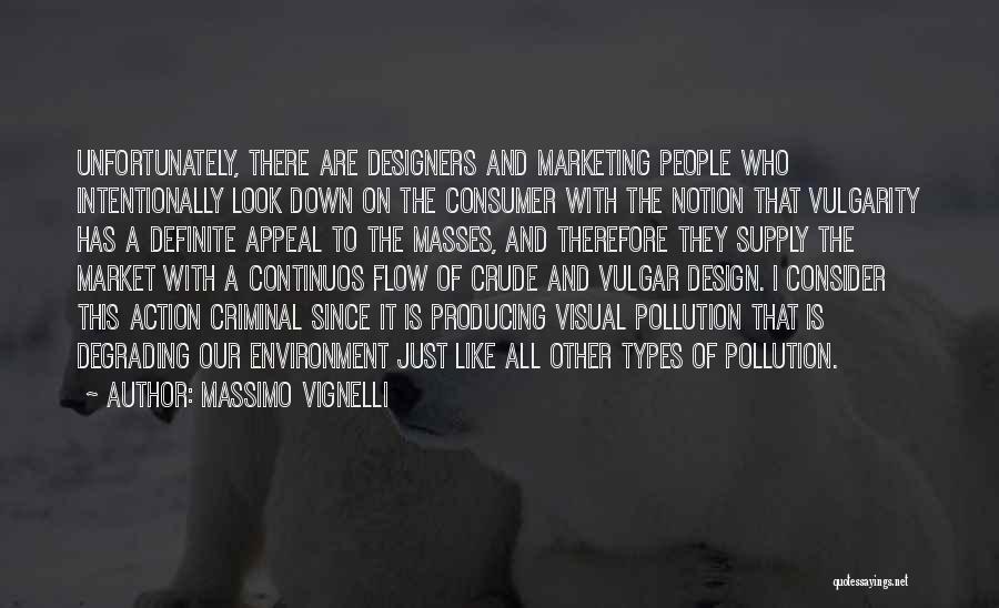 Massimo Vignelli Quotes: Unfortunately, There Are Designers And Marketing People Who Intentionally Look Down On The Consumer With The Notion That Vulgarity Has