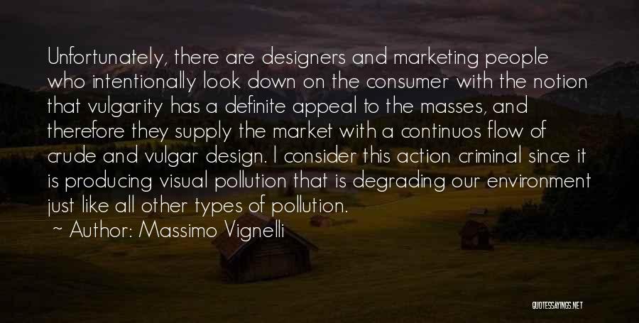 Massimo Vignelli Quotes: Unfortunately, There Are Designers And Marketing People Who Intentionally Look Down On The Consumer With The Notion That Vulgarity Has