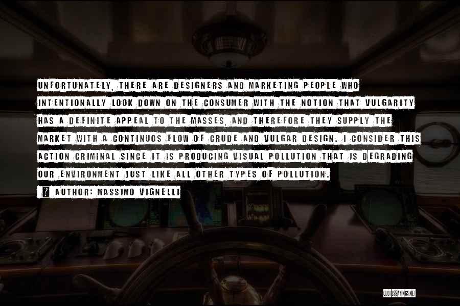 Massimo Vignelli Quotes: Unfortunately, There Are Designers And Marketing People Who Intentionally Look Down On The Consumer With The Notion That Vulgarity Has