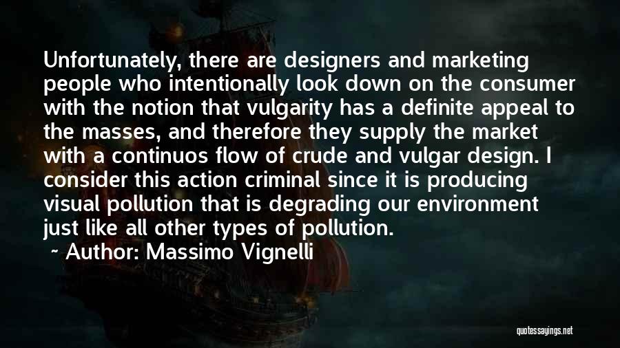 Massimo Vignelli Quotes: Unfortunately, There Are Designers And Marketing People Who Intentionally Look Down On The Consumer With The Notion That Vulgarity Has